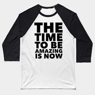 The Time To Be Amazing Is Now Baseball T-Shirt